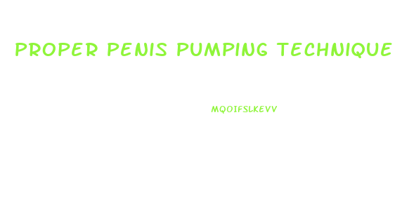 Proper Penis Pumping Technique For Penis Growth