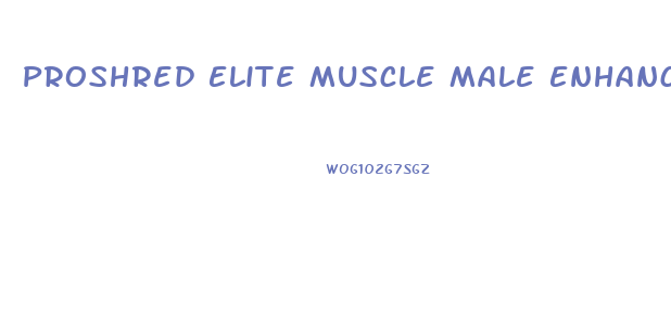 Proshred Elite Muscle Male Enhancement