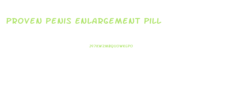 Proven Penis Enlargement Pill