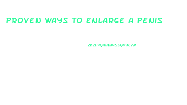 Proven Ways To Enlarge A Penis