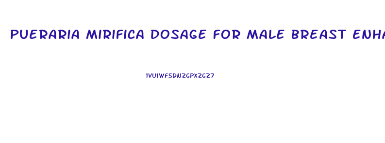 Pueraria Mirifica Dosage For Male Breast Enhancement