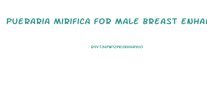 Pueraria Mirifica For Male Breast Enhancement