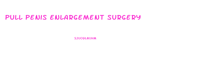 Pull Penis Enlargement Surgery