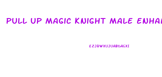 Pull Up Magic Knight Male Enhancement