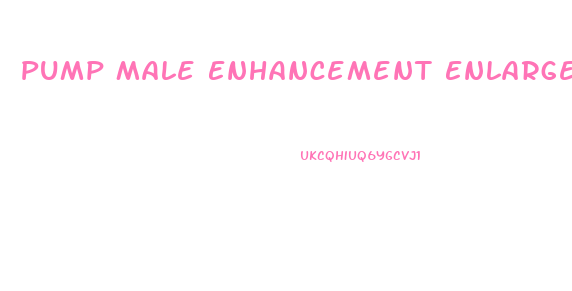 Pump Male Enhancement Enlargement