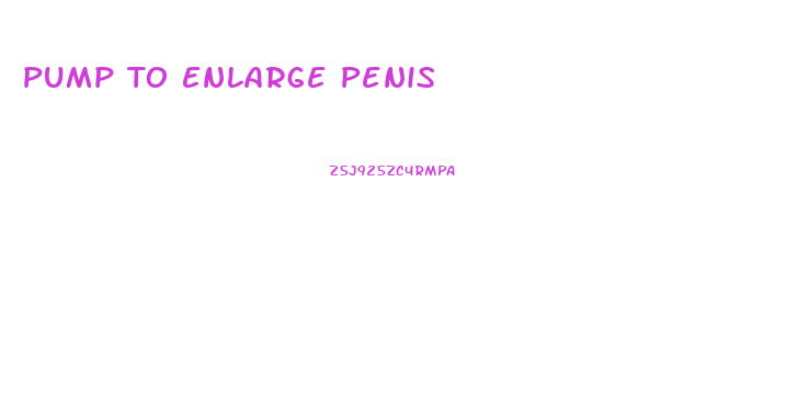 Pump To Enlarge Penis