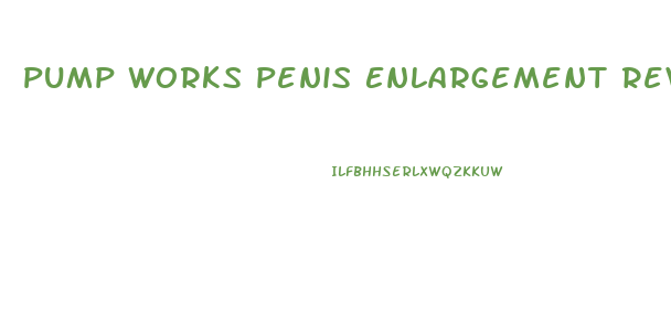 Pump Works Penis Enlargement Reviews