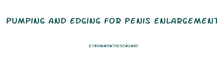 Pumping And Edging For Penis Enlargement