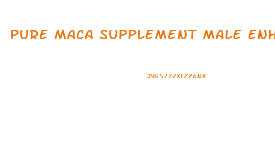 Pure Maca Supplement Male Enhancement