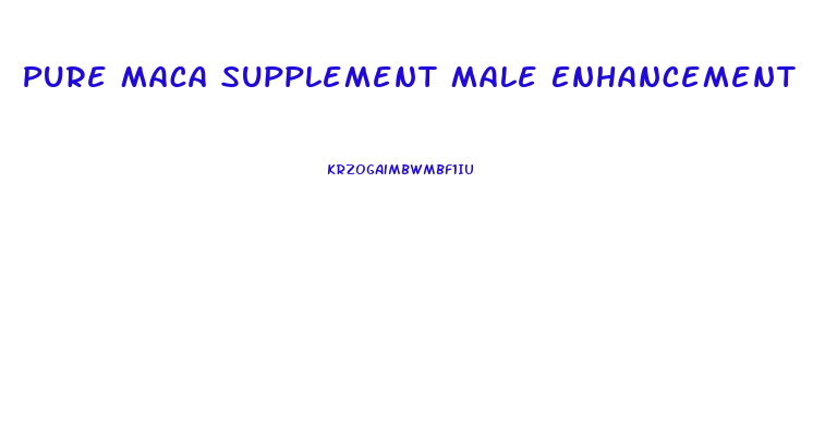 Pure Maca Supplement Male Enhancement