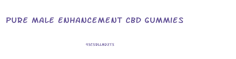 Pure Male Enhancement Cbd Gummies