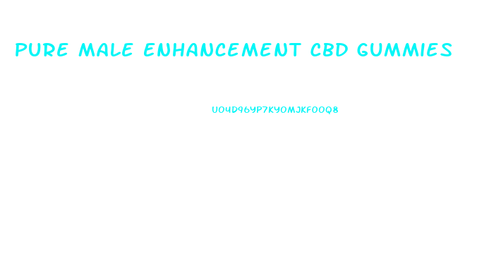 Pure Male Enhancement Cbd Gummies