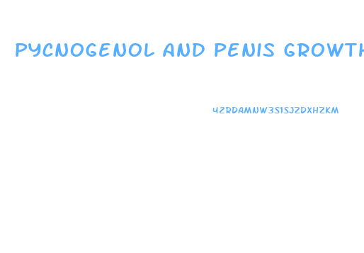 Pycnogenol And Penis Growth