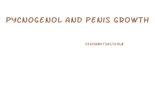 Pycnogenol And Penis Growth