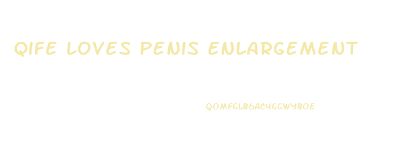Qife Loves Penis Enlargement