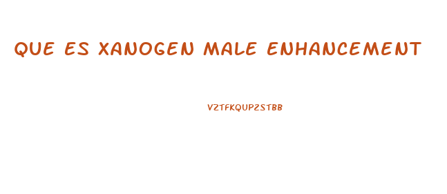 Que Es Xanogen Male Enhancement