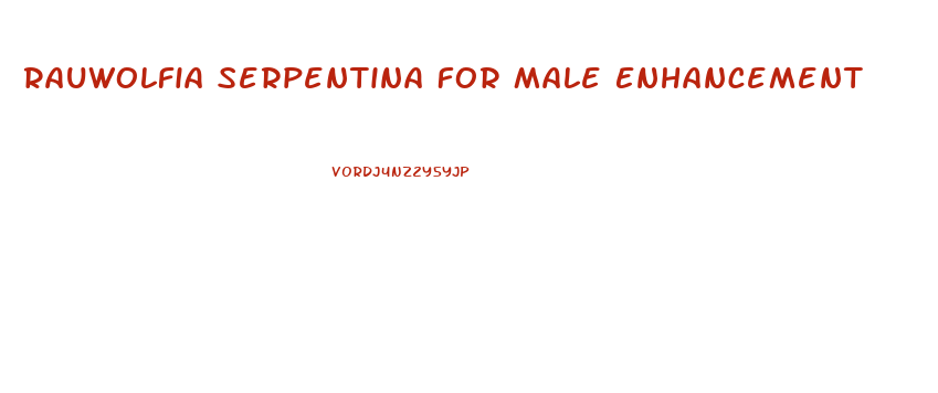 Rauwolfia Serpentina For Male Enhancement