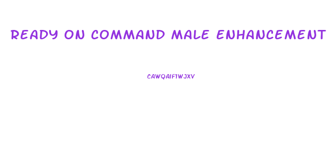 Ready On Command Male Enhancement