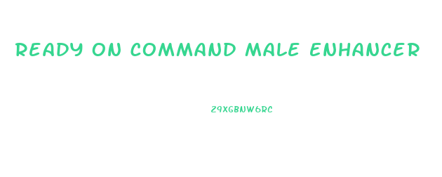 Ready On Command Male Enhancer