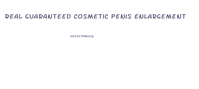 Real Guaranteed Cosmetic Penis Enlargement