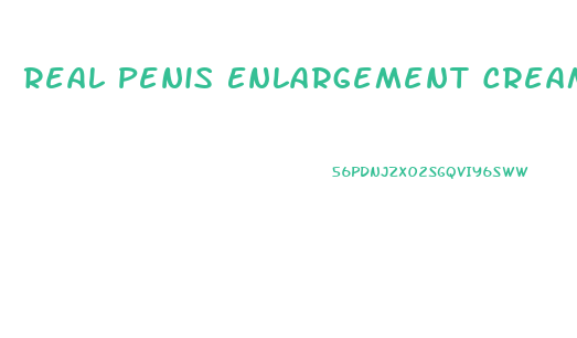 Real Penis Enlargement Creams