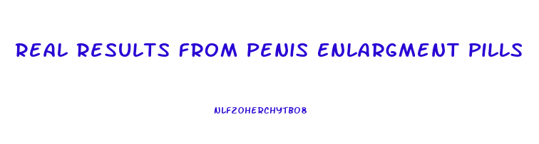 Real Results From Penis Enlargment Pills