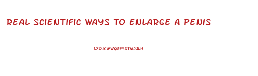 Real Scientific Ways To Enlarge A Penis