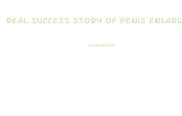 Real Success Story Of Penis Enlargement