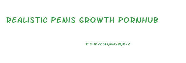 Realistic Penis Growth Pornhub