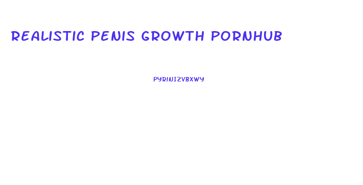 Realistic Penis Growth Pornhub