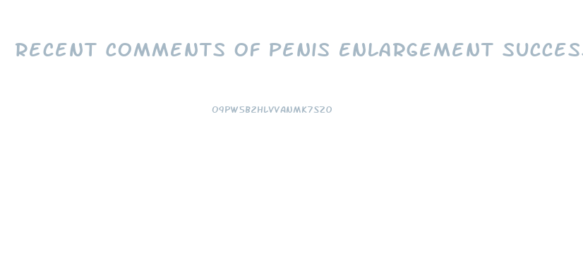 Recent Comments Of Penis Enlargement Success