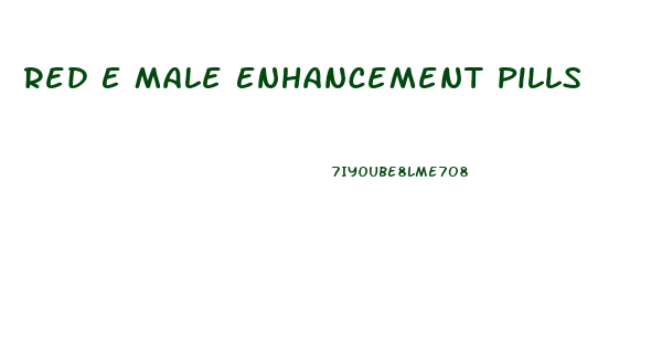 Red E Male Enhancement Pills