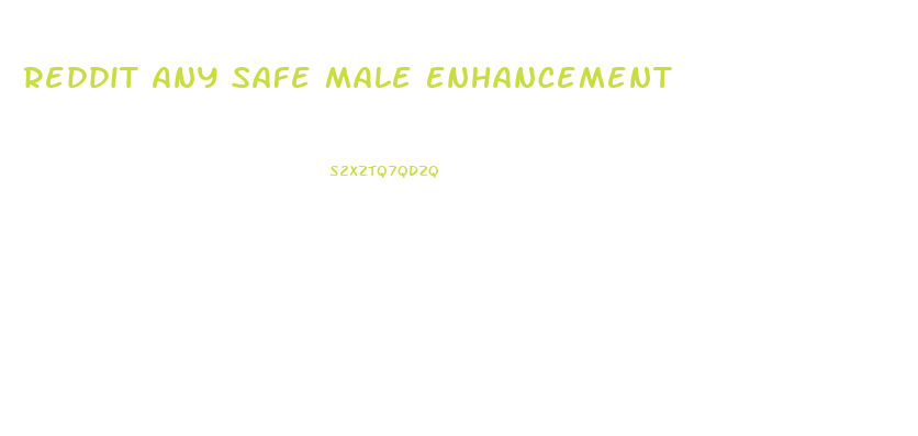 Reddit Any Safe Male Enhancement