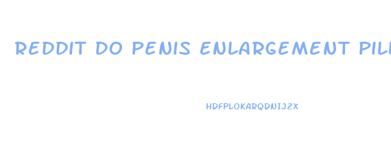 Reddit Do Penis Enlargement Pills Work