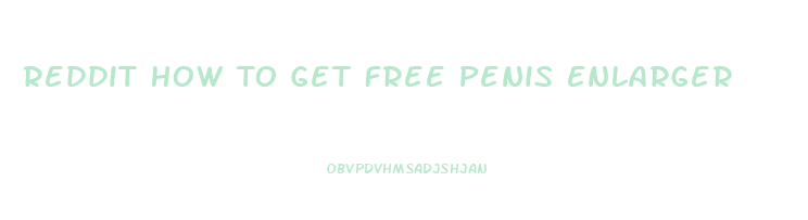 Reddit How To Get Free Penis Enlarger