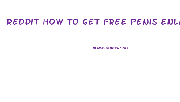 Reddit How To Get Free Penis Enlarger