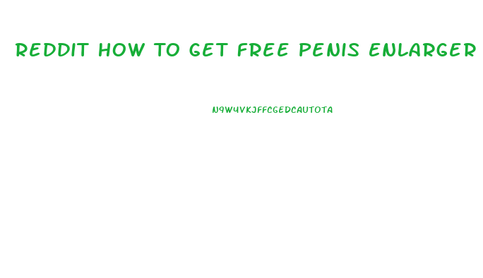 Reddit How To Get Free Penis Enlarger