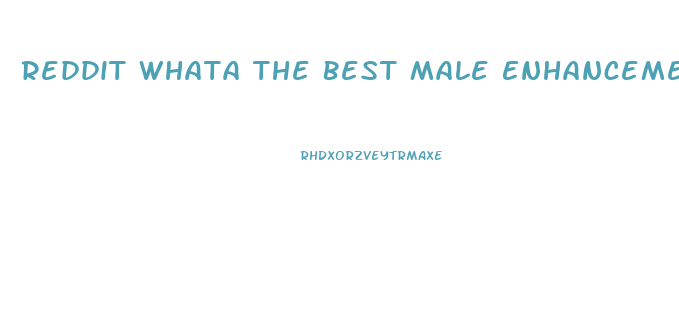 Reddit Whata The Best Male Enhancement Supplement Comparable To Viagra