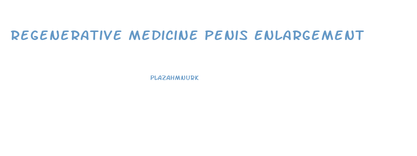 Regenerative Medicine Penis Enlargement