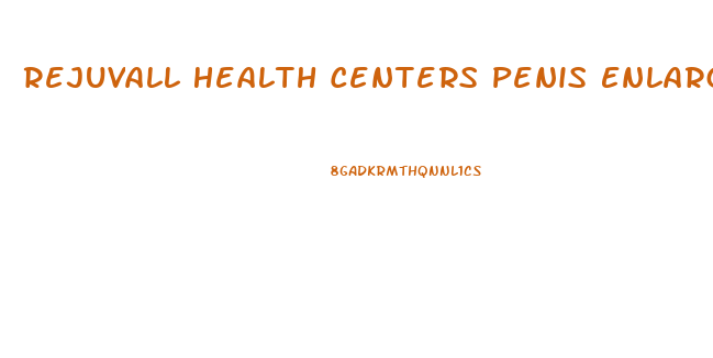 Rejuvall Health Centers Penis Enlargement Review