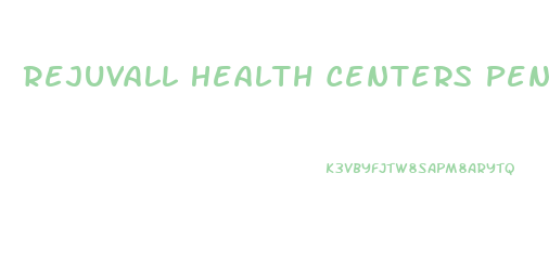 Rejuvall Health Centers Penis Enlargement Review