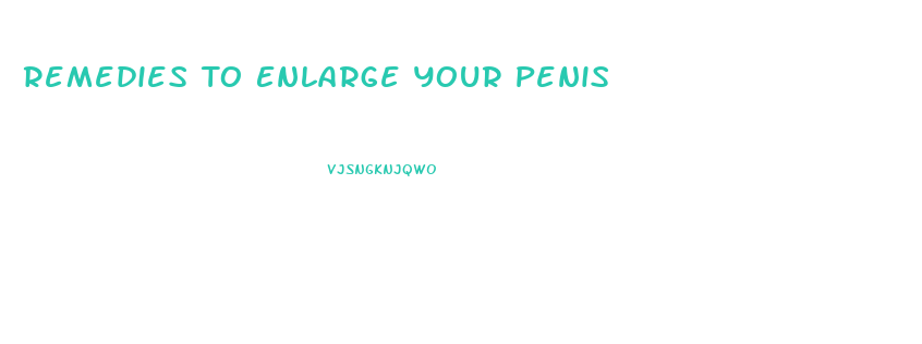 Remedies To Enlarge Your Penis