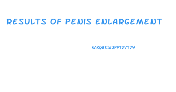 Results Of Penis Enlargement