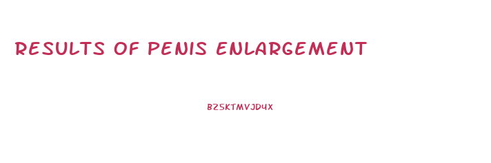 Results Of Penis Enlargement