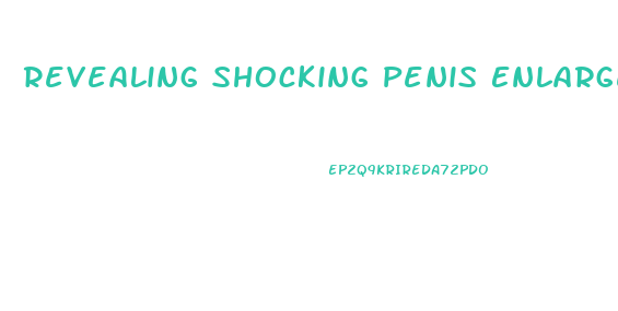 Revealing Shocking Penis Enlargement Method At Home