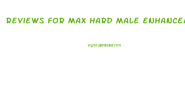Reviews For Max Hard Male Enhancement