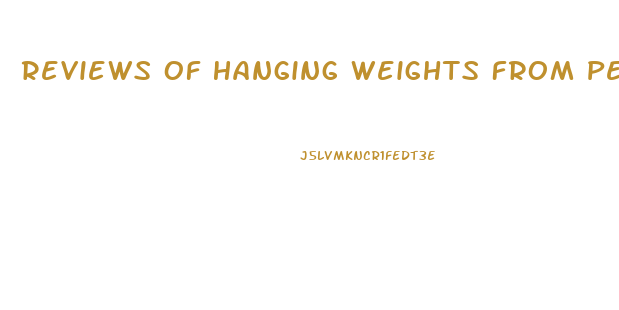 Reviews Of Hanging Weights From Penis To Enlarge