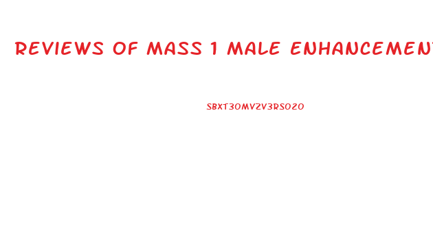Reviews Of Mass 1 Male Enhancement Pills