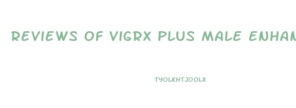 Reviews Of Vigrx Plus Male Enhancement