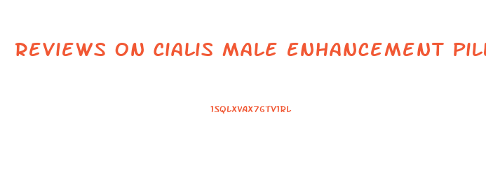 Reviews On Cialis Male Enhancement Pills